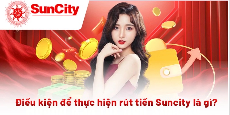 dieu-kien-rut-tien-suncity-la-gi