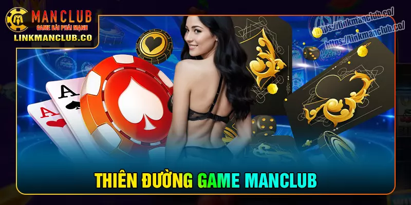 game-manclub-thien-duong-ca-cuoc-khong-gioi-han