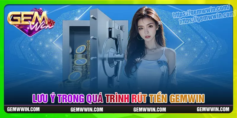 Lưu ý khi thực hiện rút tiền gemwin cần nắm