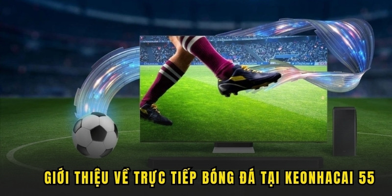 gioi-thieu-truc-tiep-bong-da-keo-nha-cai-55-bia