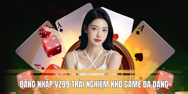 dang-nhap-vz99-giup-ban-trai-nghiem-kho-game-da-dang