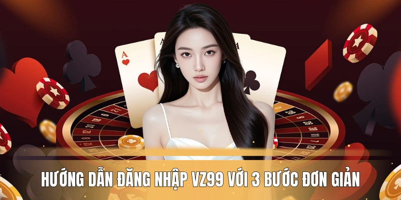 huong-dan-dang-nhap-vz99-voi-3-buoc-don-gian-cho-newbie