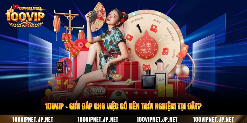 100vip-giai-dap-cho-viec-co-nen-trai-nghiem-tai-day