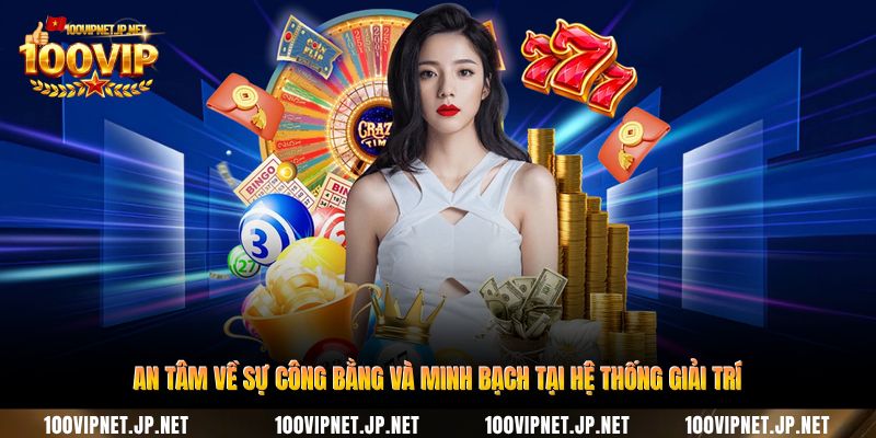 an-tam-ve-su-cong-bang-va-minh-bach-tai-he-thong-giai-tri