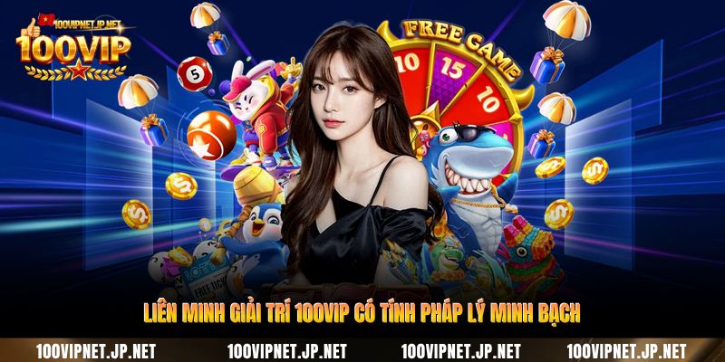 lien-minh-giai-tri-100vip-co-tinh-phap-ly-minh-bach