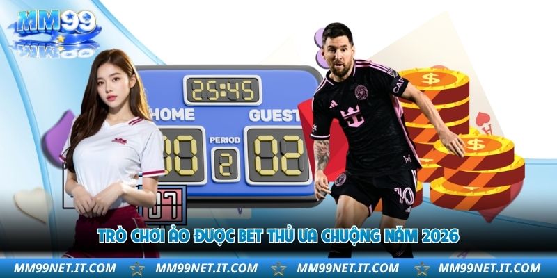tro-choi-ao-duoc-bet-thu-ua-chuong-nam-2026